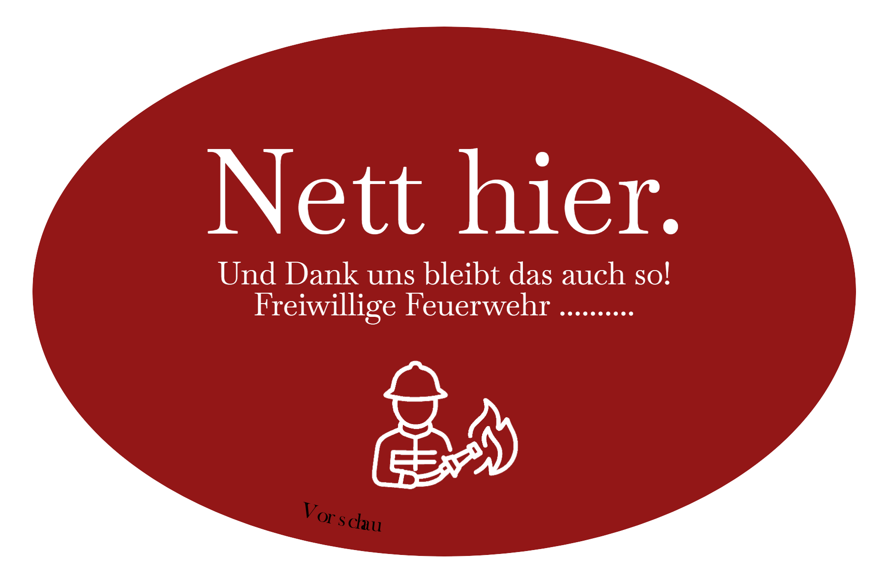 Sticker mit der Beschriftung: Nett hier. Und Dank uns bleibt das auch so!
Freiwillige Feuerwehr ..........